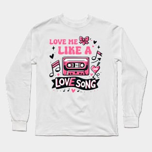 Love Me Like a Love song Long Sleeve T-Shirt